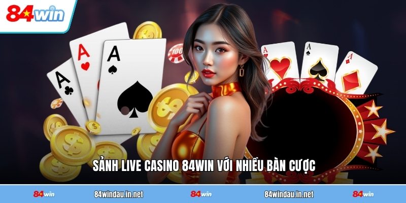 sanh-live-casino-84win-voi-nhieu-ban-cuoc