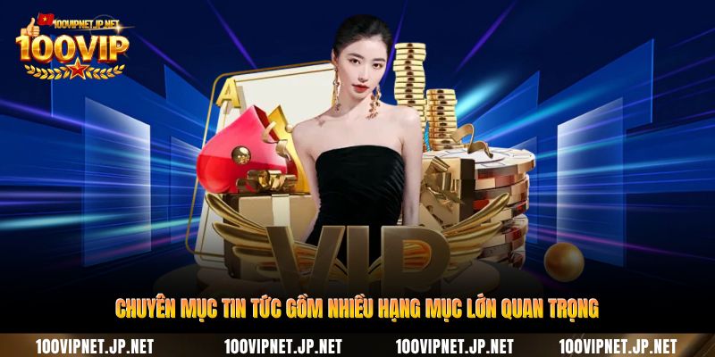 chuyen-muc-tin-tuc-gom-nhieu-hang-muc-lon-quan-trong