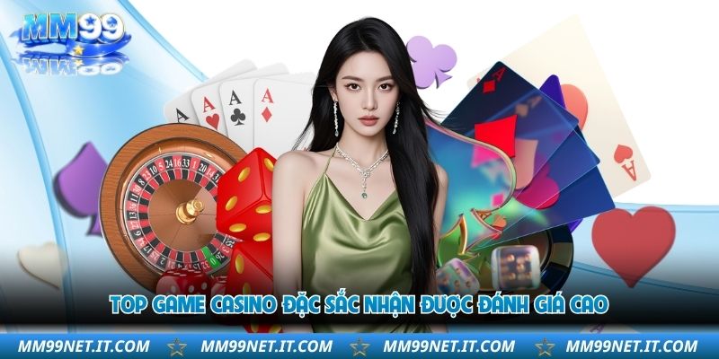 top-game-casino-dac-sac-nhan-duoc-danh-gia-cao
