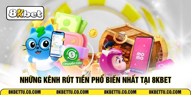 Những kênh rút tiền phổ biến nhất tại 8KBET