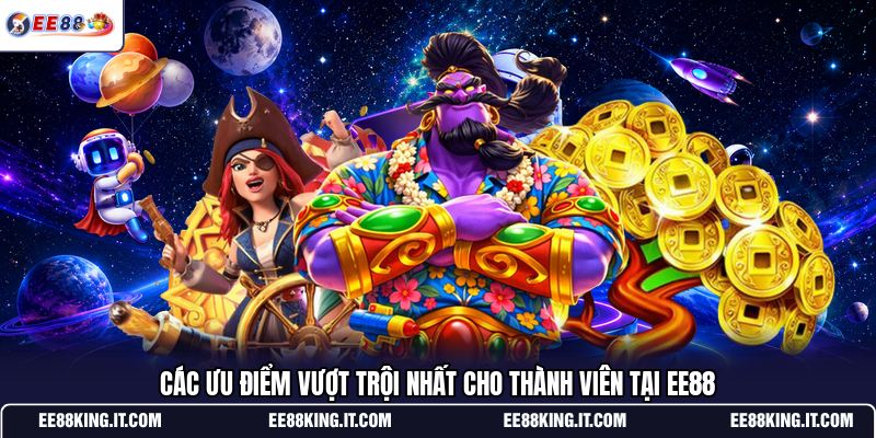 cac-uu-diem-vuot-troi-nhat-cho-thanh-vien-tai-ee88 (1)