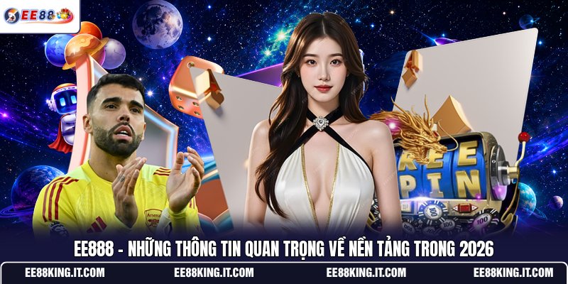 ee888-nhung-thong-tin-quan-trong-ve-nen-tang-trong-2026