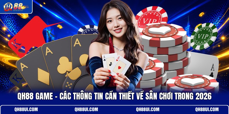 qh88-game-cac-thong-tin-can-thiet-ve-san-choi-trong-2026