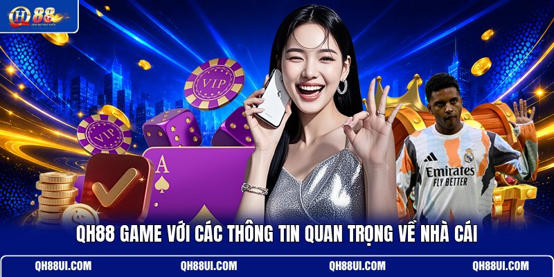 qh88-game-voi-cac-thong-tin-quan-trong-ve-nha-cai