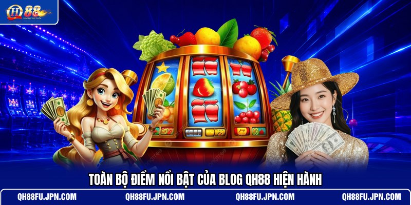 toan-bo-diem-noi-bat-cua-blog-qh88-hien-hanh