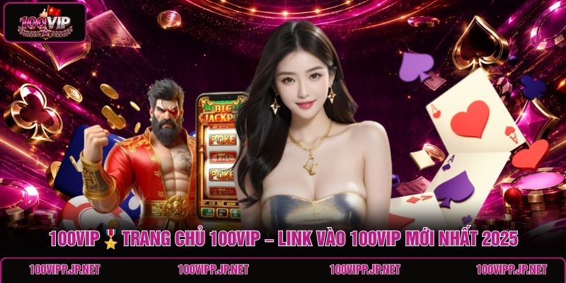 100viptrang-chu-100vip-link-vao-100vip-moi-nhat-2025