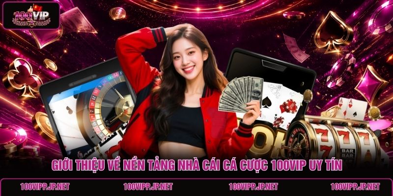 gioi-thieu-ve-nen-tang-nha-cai-ca-cuoc-100vip-uy-tin