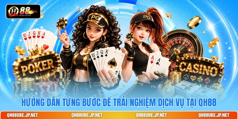 huong-dan-tung-buoc-de-trai-nghiem-dich-vu-tai-qh88