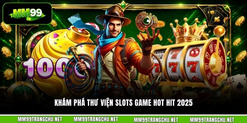 kham-pha-thu-vien-slots-game-hot-hit-2025
