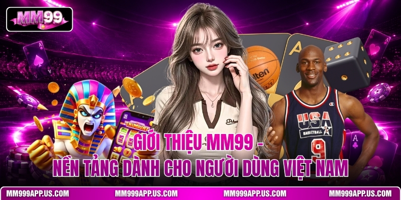 gioi-thieu-mm99-–-nen-tang-danh-cho-nguoi-dung-viet-nam