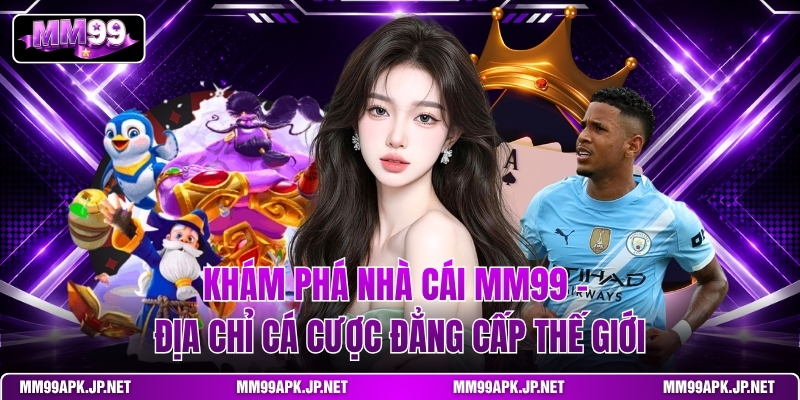 kham-pha-nha-cai-mm99-dia-chi-ca-cuoc-dang-cap-the-gioi